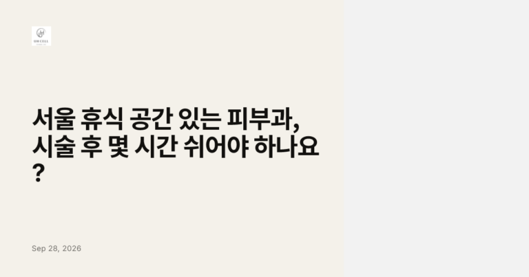 서울 휴식 공간 있는 피부과, 시술 후 몇 시간 쉬어야 하나요?